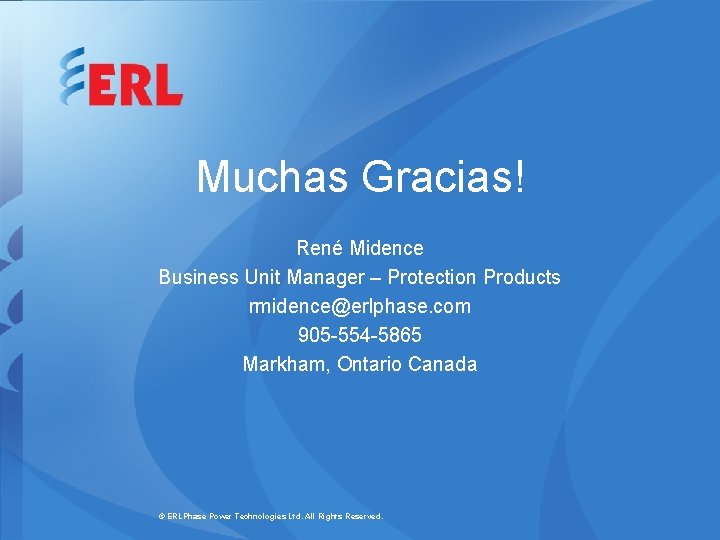 Muchas Gracias! René Midence Business Unit Manager – Protection Products rmidence@erlphase. com 905 -554