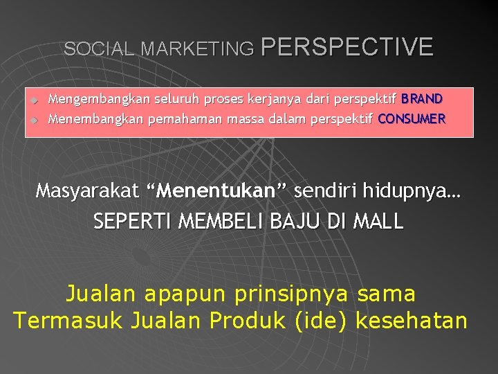 SOCIAL MARKETING PERSPECTIVE u u Mengembangkan seluruh proses kerjanya dari perspektif BRAND Menembangkan pemahaman