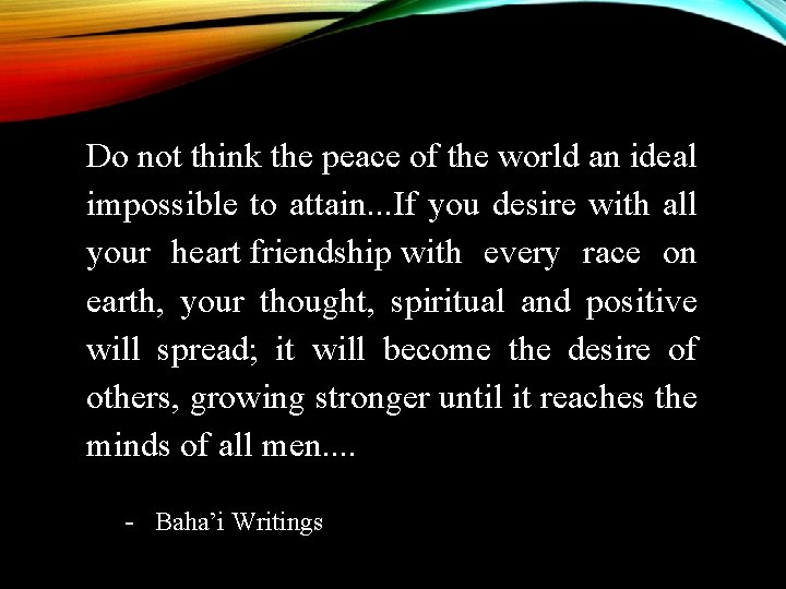 Do not think the peace of the world an ideal impossible to attain. . Do not think the peace of the world an ideal impossible to attain. .