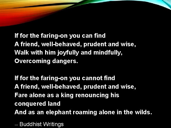 If for the faring-on you can find A friend, well-behaved, prudent and wise, Walk If for the faring-on you can find A friend, well-behaved, prudent and wise, Walk