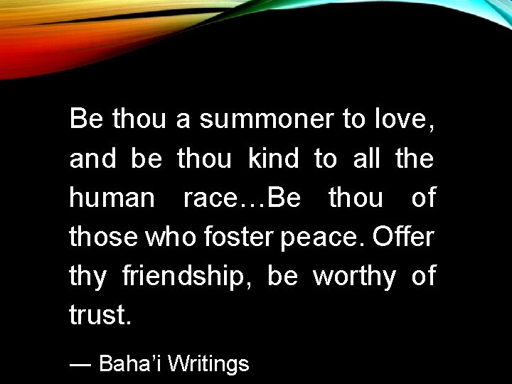 Be thou a summoner to love, and be thou kind to all the human Be thou a summoner to love, and be thou kind to all the human