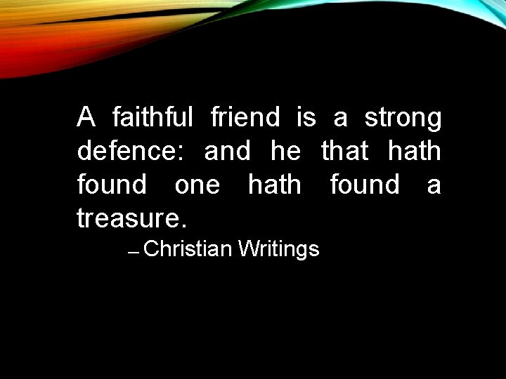 A faithful friend is a strong defence: and he that hath found one hath A faithful friend is a strong defence: and he that hath found one hath