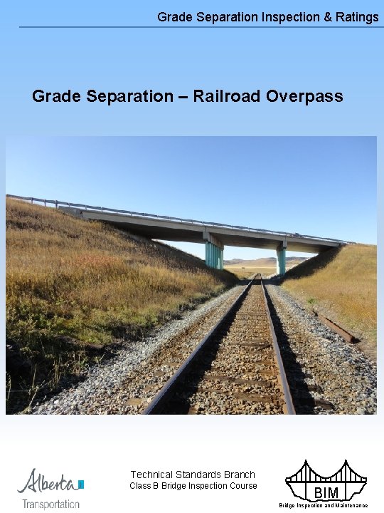 Grade Separation Inspection & Ratings Grade Separation – Railroad Overpass Technical Standards Branch Class