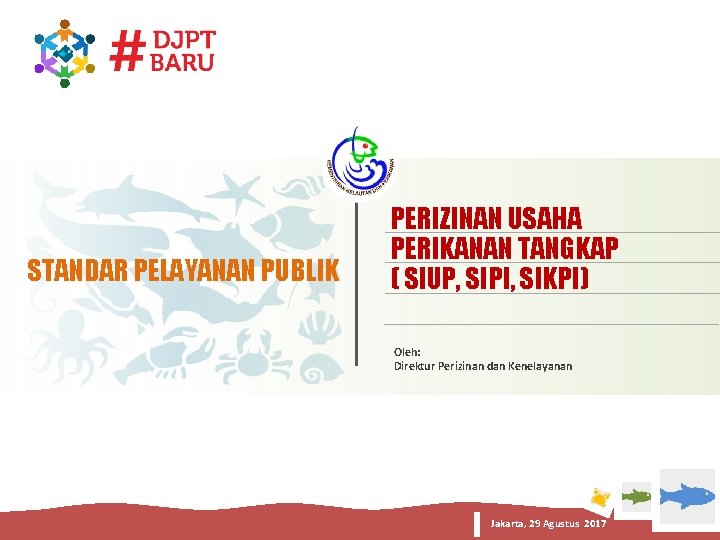 STANDAR PELAYANAN PUBLIK PERIZINAN USAHA PERIKANAN TANGKAP ( SIUP, SIPI, SIKPI) Oleh: Direktur Perizinan