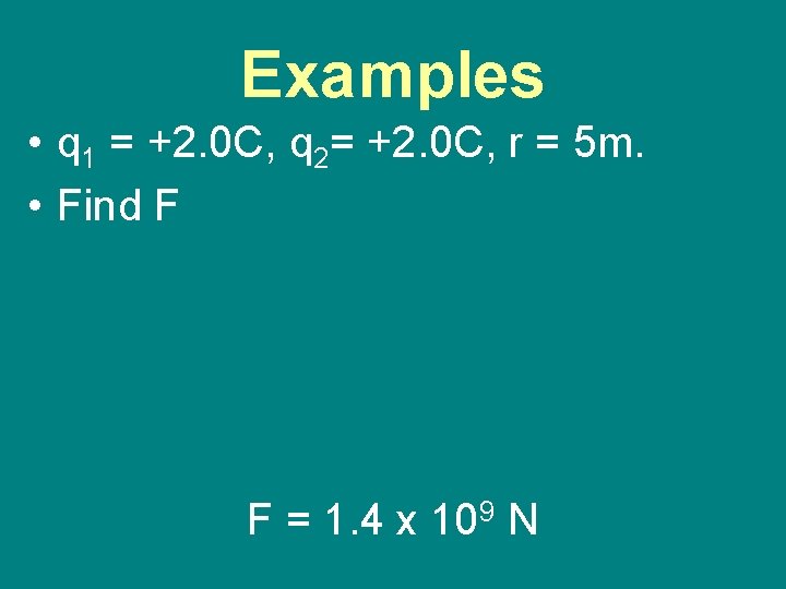 Examples • q 1 = +2. 0 C, q 2= +2. 0 C, r