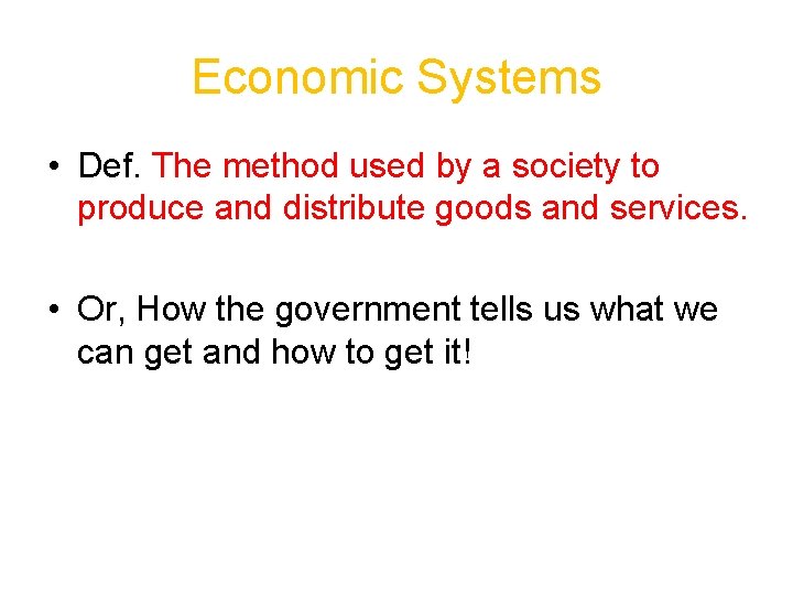 Economic Systems • Def. The method used by a society to produce and distribute