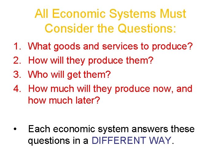 All Economic Systems Must Consider the Questions: 1. 2. 3. 4. What goods and