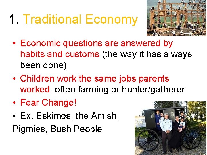 1. Traditional Economy • Economic questions are answered by habits and customs (the way