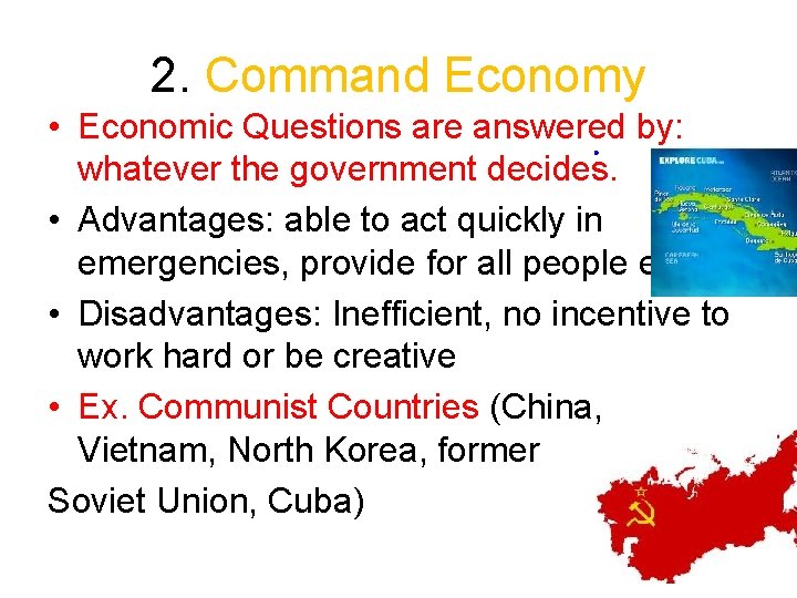 2. Command Economy • Economic Questions are answered by: whatever the government decides. •