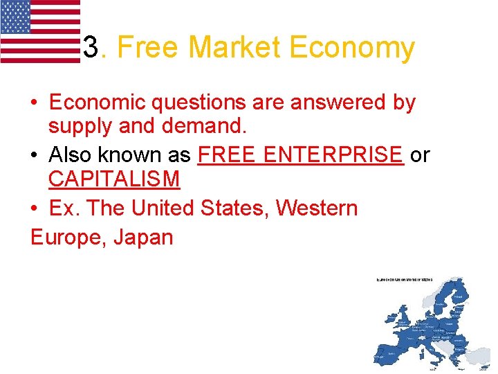 3. Free Market Economy • Economic questions are answered by supply and demand. •