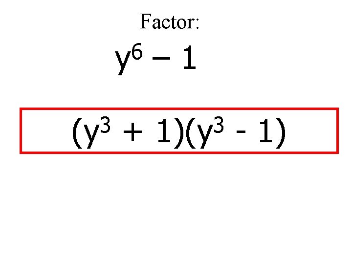 Factor: 6 y – 1 3 (y + 3 1)(y - 1) 