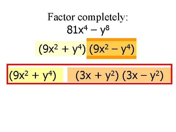 Factor completely: 4 8 81 x – y (9 x 2 + y 4)
