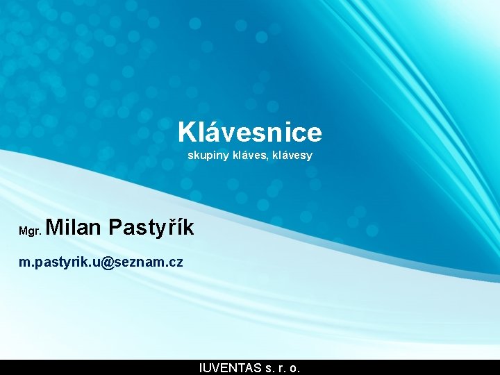 Klávesnice skupiny kláves, klávesy Mgr. Milan Pastyřík m. pastyrik. u@seznam. cz IUVENTAS s. r.