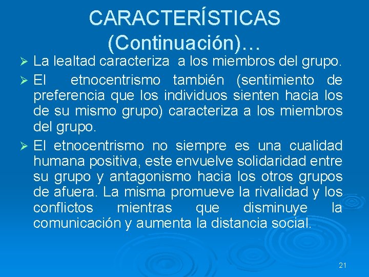 CARACTERÍSTICAS (Continuación)… La lealtad caracteriza a los miembros del grupo. Ø El etnocentrismo también CARACTERÍSTICAS (Continuación)… La lealtad caracteriza a los miembros del grupo. Ø El etnocentrismo también