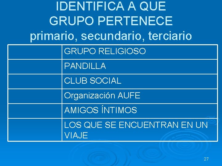 IDENTIFICA A QUE GRUPO PERTENECE primario, secundario, terciario GRUPO RELIGIOSO PANDILLA CLUB SOCIAL Organización IDENTIFICA A QUE GRUPO PERTENECE primario, secundario, terciario GRUPO RELIGIOSO PANDILLA CLUB SOCIAL Organización