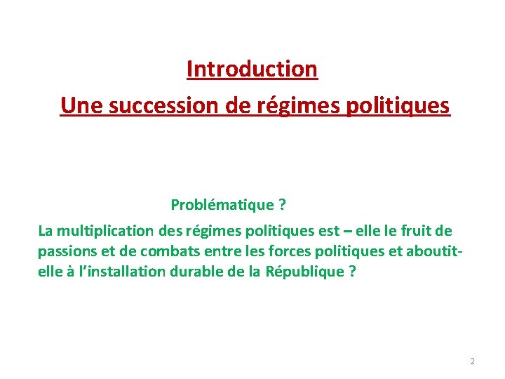 Introduction Une succession de régimes politiques Problématique ? La multiplication des régimes politiques est