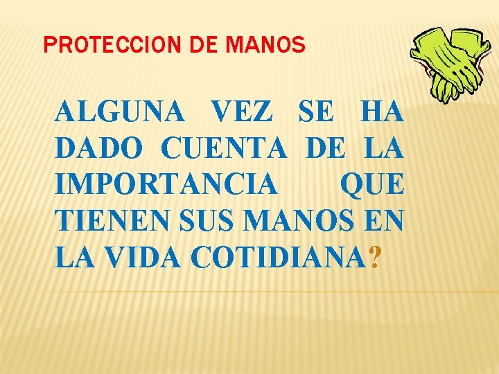 PROTECCION DE MANOS ALGUNA VEZ SE HA DADO CUENTA DE LA IMPORTANCIA QUE TIENEN PROTECCION DE MANOS ALGUNA VEZ SE HA DADO CUENTA DE LA IMPORTANCIA QUE TIENEN