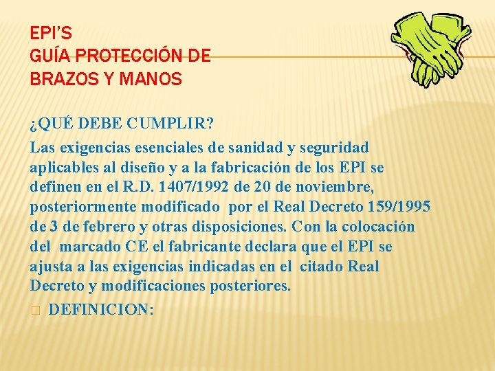 EPI’S GUÍA PROTECCIÓN DE BRAZOS Y MANOS ¿QUÉ DEBE CUMPLIR? Las exigencias esenciales de EPI’S GUÍA PROTECCIÓN DE BRAZOS Y MANOS ¿QUÉ DEBE CUMPLIR? Las exigencias esenciales de