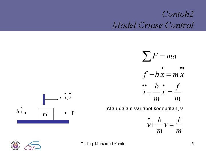 Contoh 2 Model Cruise Control m f Atau dalam variabel kecepatan, v Dr. -Ing.