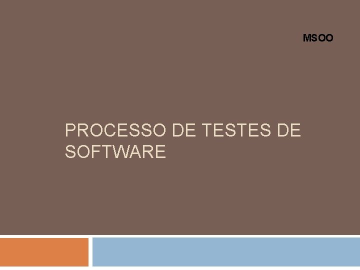 MSOO PROCESSO DE TESTES DE SOFTWARE MSOO PROCESSO DE TESTES DE SOFTWARE