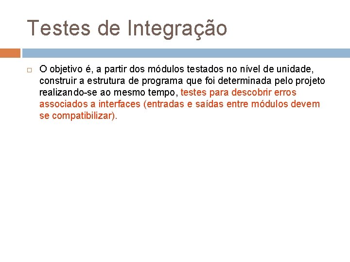 Testes de Integração O objetivo é, a partir dos módulos testados no nível de Testes de Integração O objetivo é, a partir dos módulos testados no nível de
