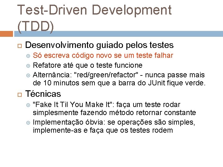 Test-Driven Development (TDD) Desenvolvimento guiado pelos testes Só escreva código novo se um teste Test-Driven Development (TDD) Desenvolvimento guiado pelos testes Só escreva código novo se um teste