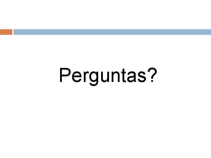 Perguntas? Perguntas?
