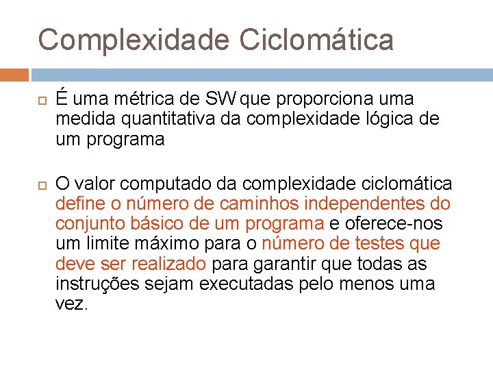 Complexidade Ciclomática É uma métrica de SW que proporciona uma medida quantitativa da complexidade Complexidade Ciclomática É uma métrica de SW que proporciona uma medida quantitativa da complexidade