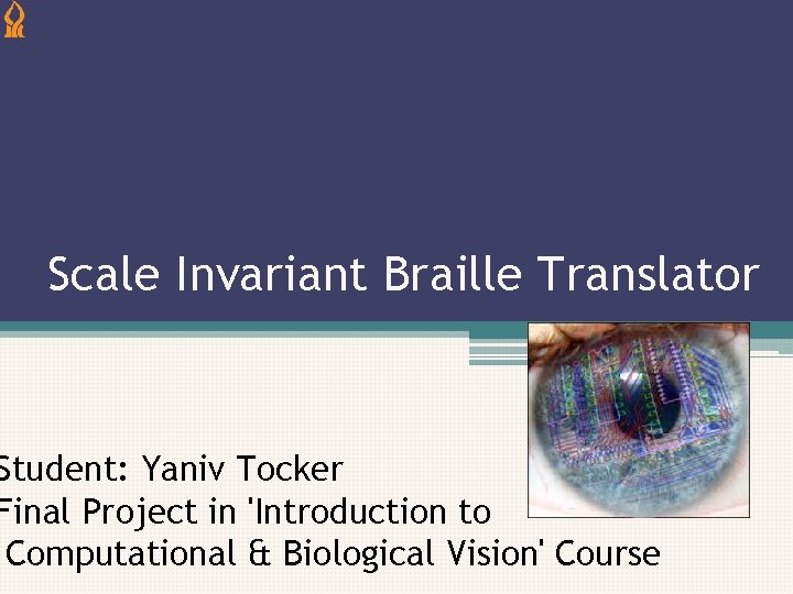 Scale Invariant Braille Translator Student: Yaniv Tocker Final Project in 'Introduction to Computational &