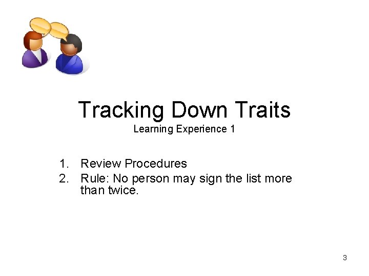 Tracking Down Traits Learning Experience 1 1. Review Procedures 2. Rule: No person may