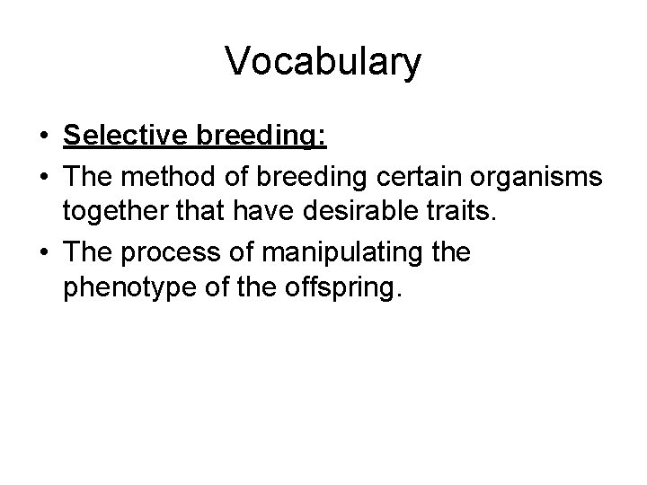 Vocabulary • Selective breeding: • The method of breeding certain organisms together that have