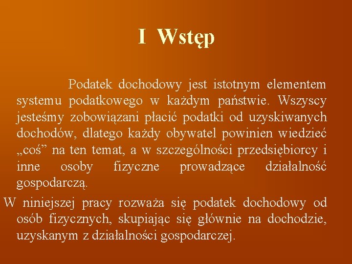 I Wstęp Podatek dochodowy jest istotnym elementem systemu podatkowego w każdym państwie. Wszyscy jesteśmy