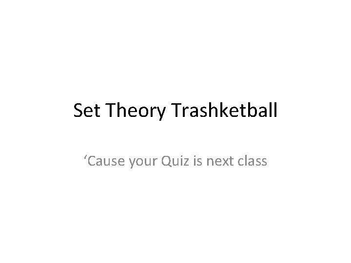 Set Theory Trashketball ‘Cause your Quiz is next class 
