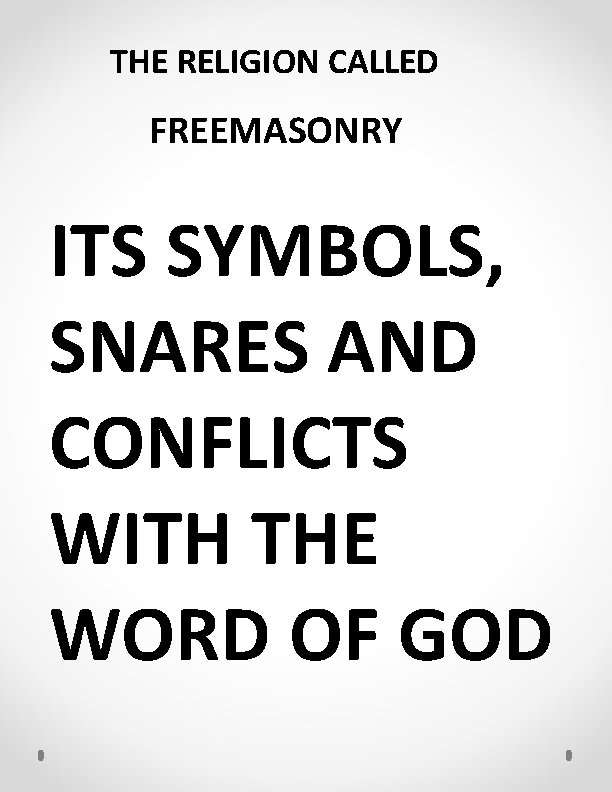 THE RELIGION CALLED FREEMASONRY ITS SYMBOLS, SNARES AND CONFLICTS WITH THE WORD OF GOD