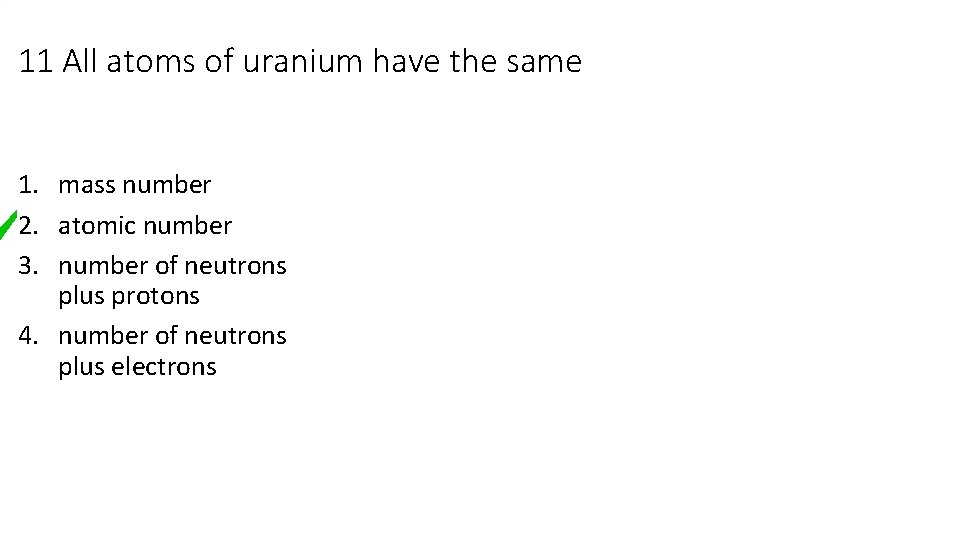 11 All atoms of uranium have the same 1. mass number 2. atomic number 11 All atoms of uranium have the same 1. mass number 2. atomic number