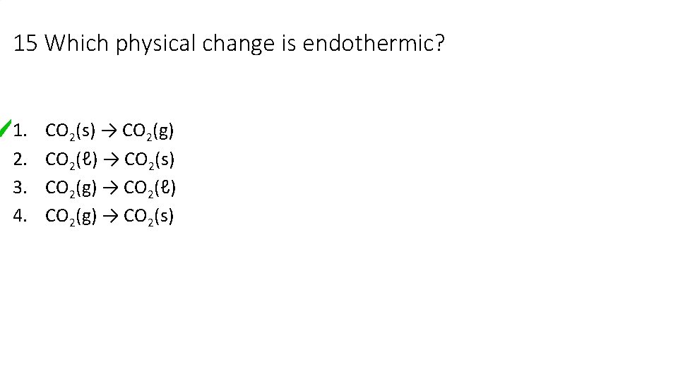 15 Which physical change is endothermic? 1. 2. 3. 4. CO 2(s) → CO 15 Which physical change is endothermic? 1. 2. 3. 4. CO 2(s) → CO