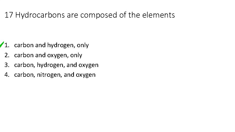 17 Hydrocarbons are composed of the elements 1. 2. 3. 4. carbon and hydrogen, 17 Hydrocarbons are composed of the elements 1. 2. 3. 4. carbon and hydrogen,