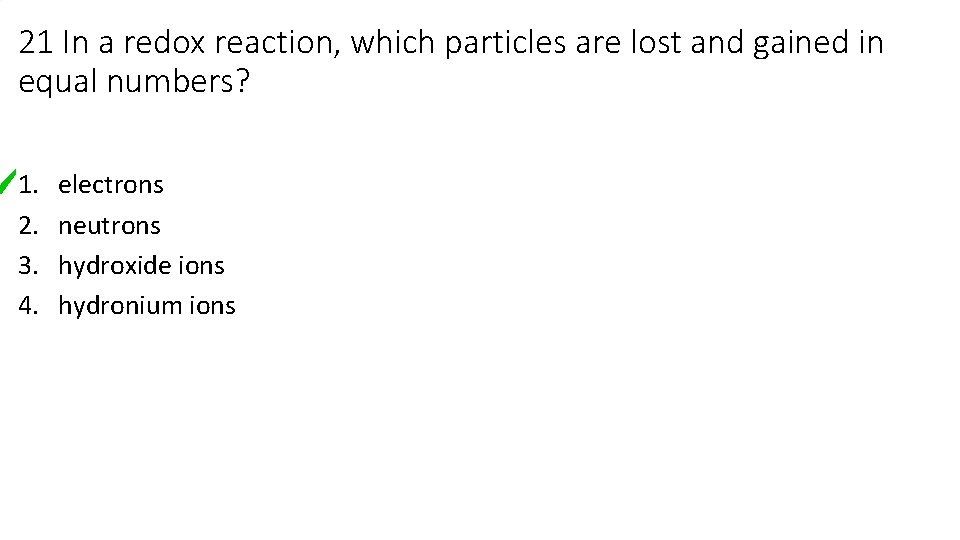 21 In a redox reaction, which particles are lost and gained in equal numbers? 21 In a redox reaction, which particles are lost and gained in equal numbers?