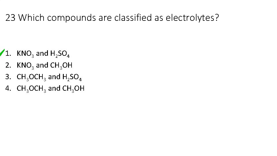 23 Which compounds are classified as electrolytes? 1. 2. 3. 4. KNO 3 and 23 Which compounds are classified as electrolytes? 1. 2. 3. 4. KNO 3 and