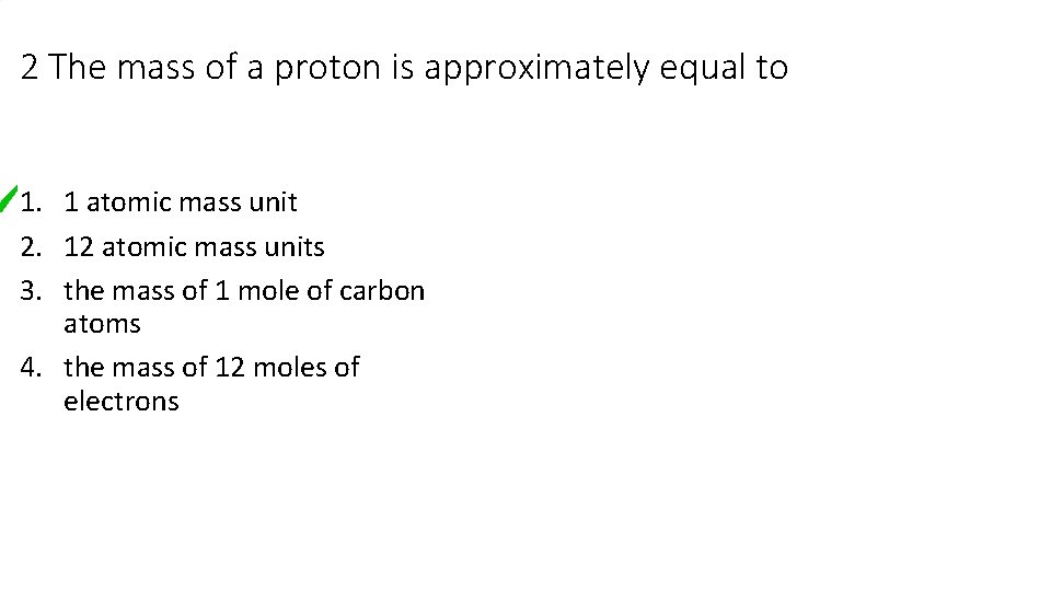 2 The mass of a proton is approximately equal to 1. 1 atomic mass 2 The mass of a proton is approximately equal to 1. 1 atomic mass