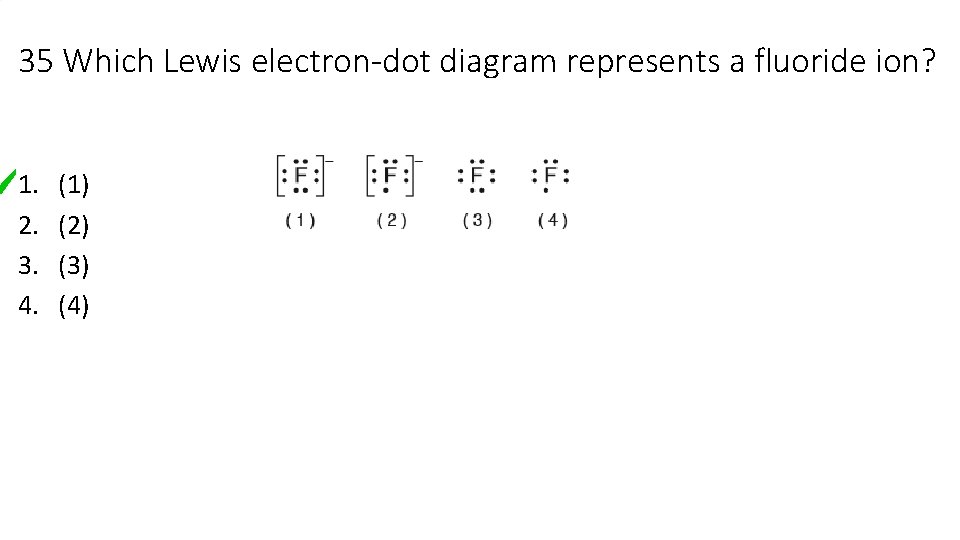 35 Which Lewis electron-dot diagram represents a fluoride ion? 1. 2. 3. 4. (1) 35 Which Lewis electron-dot diagram represents a fluoride ion? 1. 2. 3. 4. (1)