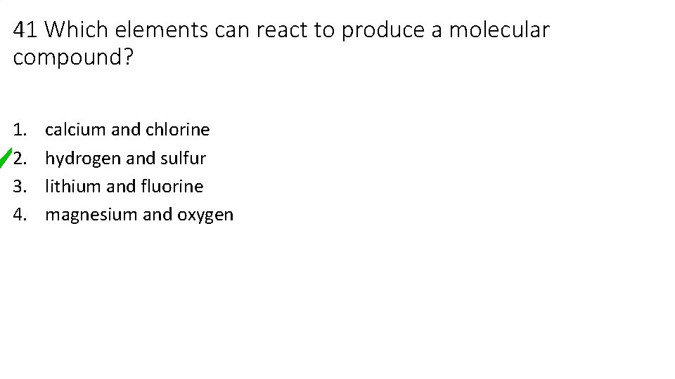 41 Which elements can react to produce a molecular compound? 1. 2. 3. 4. 41 Which elements can react to produce a molecular compound? 1. 2. 3. 4.