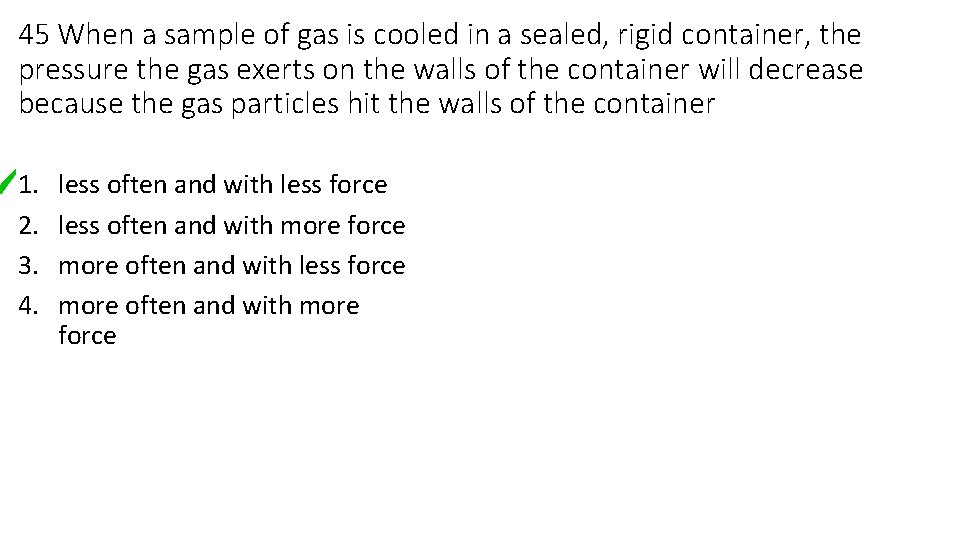 45 When a sample of gas is cooled in a sealed, rigid container, the 45 When a sample of gas is cooled in a sealed, rigid container, the