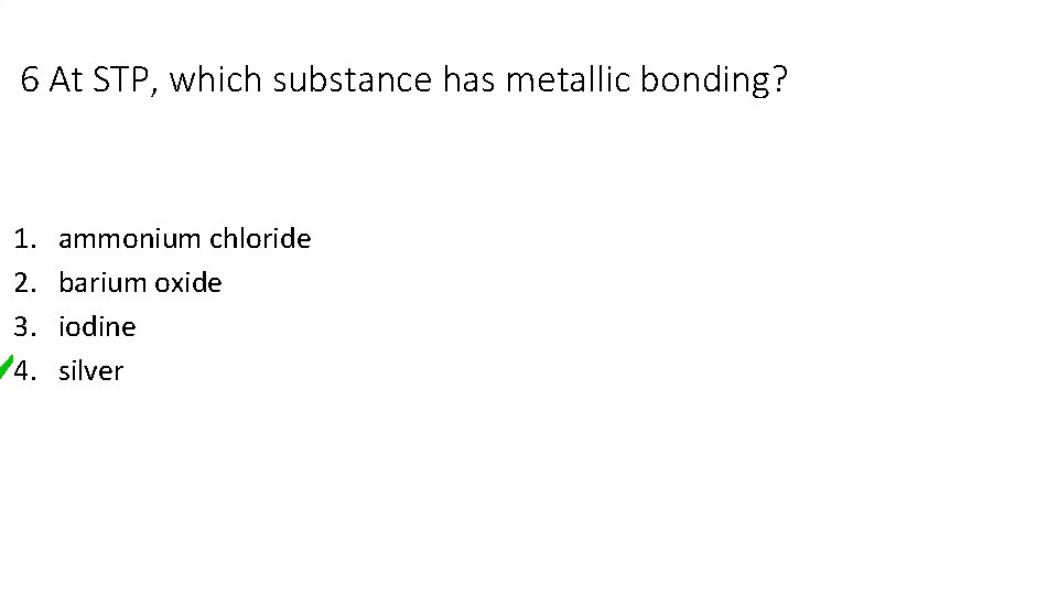 6 At STP, which substance has metallic bonding? 1. 2. 3. 4. ammonium chloride 6 At STP, which substance has metallic bonding? 1. 2. 3. 4. ammonium chloride
