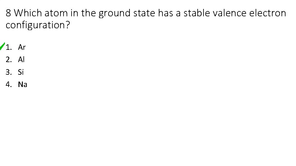 8 Which atom in the ground state has a stable valence electron configuration? 1. 8 Which atom in the ground state has a stable valence electron configuration? 1.