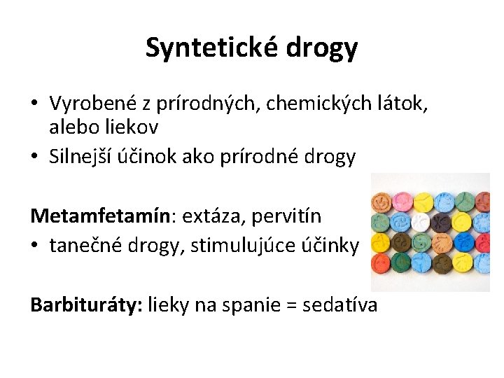 Syntetické drogy • Vyrobené z prírodných, chemických látok, alebo liekov • Silnejší účinok ako