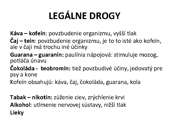 LEGÁLNE DROGY Káva – kofeín: povzbudenie organizmu, vyšší tlak Čaj – teín: povzbudenie organizmu,