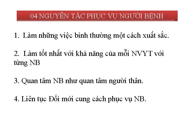 04 NGUYÊN TẮC PHỤC VỤ NGƯỜI BỆNH 1. Làm những việc bình thường một