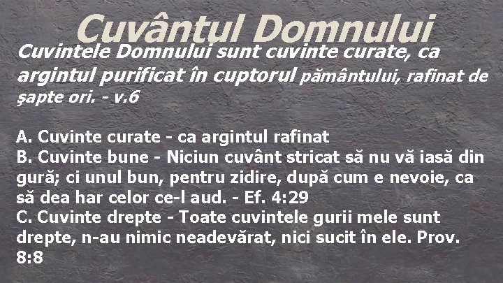 Cuvântul Domnului Cuvintele Domnului sunt cuvinte curate, ca argintul purificat în cuptorul pământului, rafinat