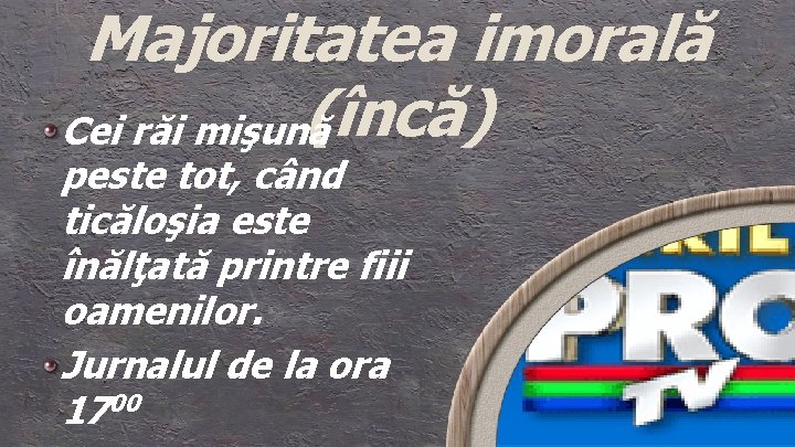 Majoritatea imorală (încă) Cei răi mişună peste tot, când ticăloşia este înălţată printre fiii